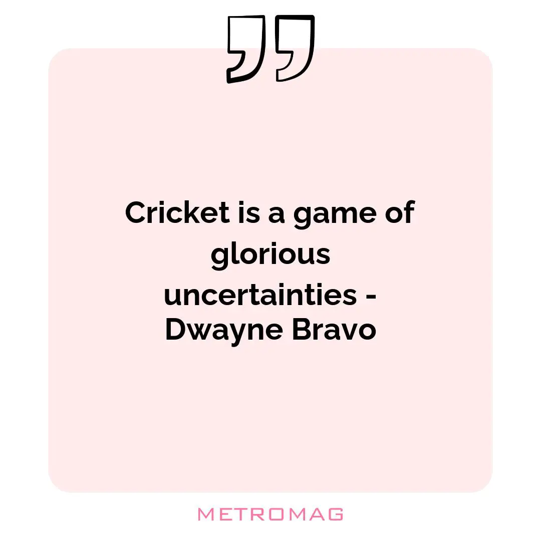 Cricket is a game of glorious uncertainties - Dwayne Bravo