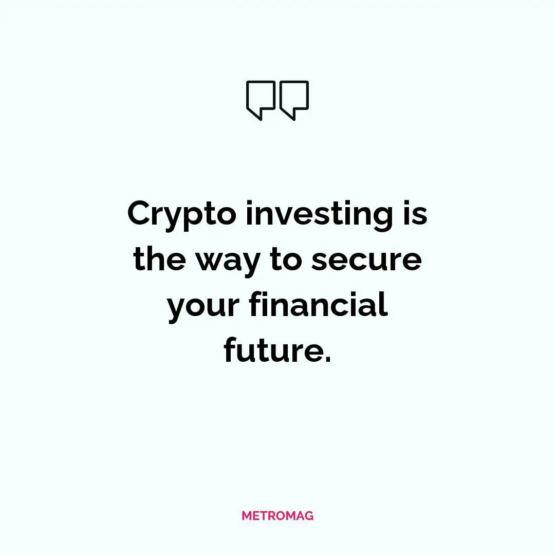 Crypto investing is the way to secure your financial future.