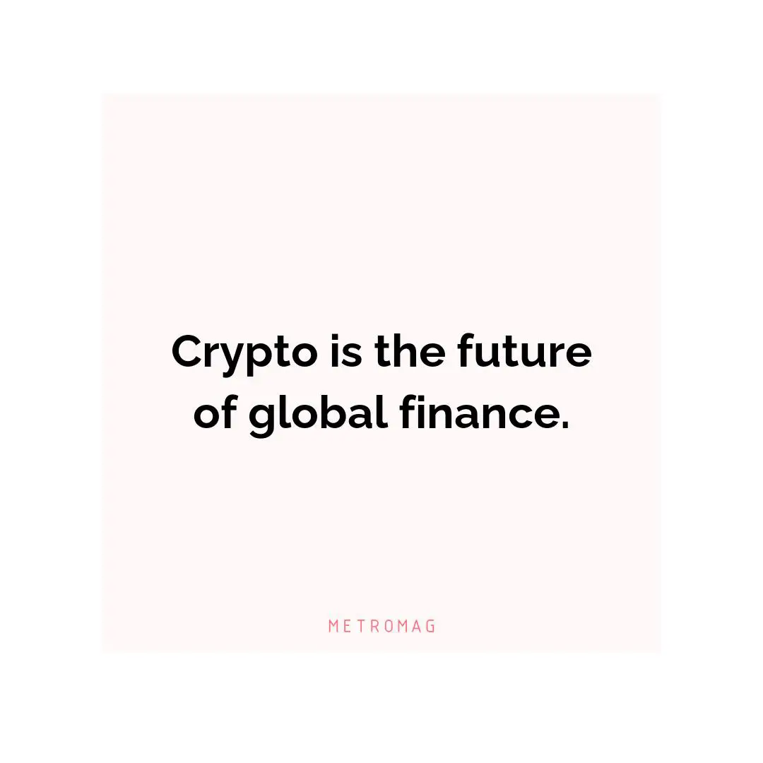 Crypto is the future of global finance.