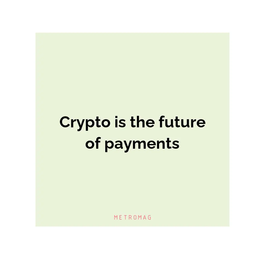 Crypto is the future of payments