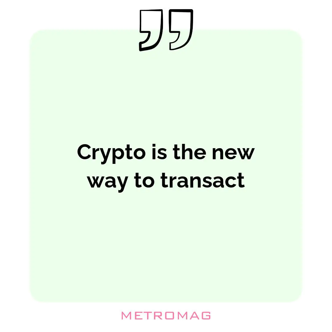 Crypto is the new way to transact