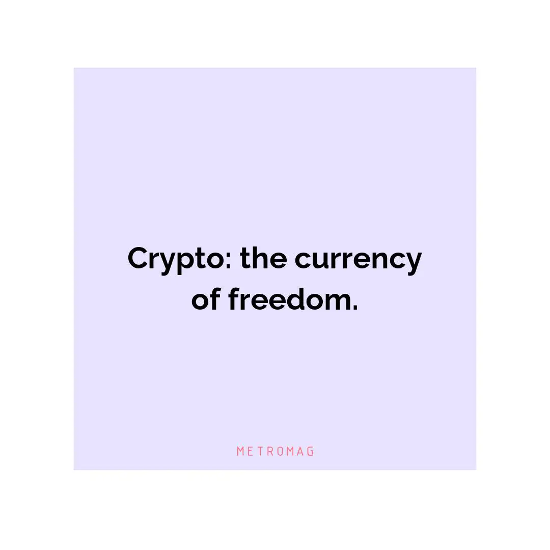 Crypto: the currency of freedom.