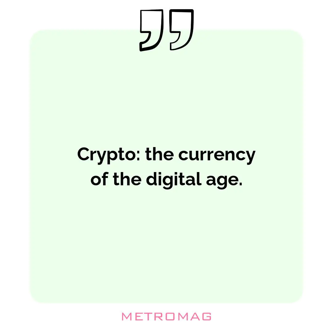Crypto: the currency of the digital age.