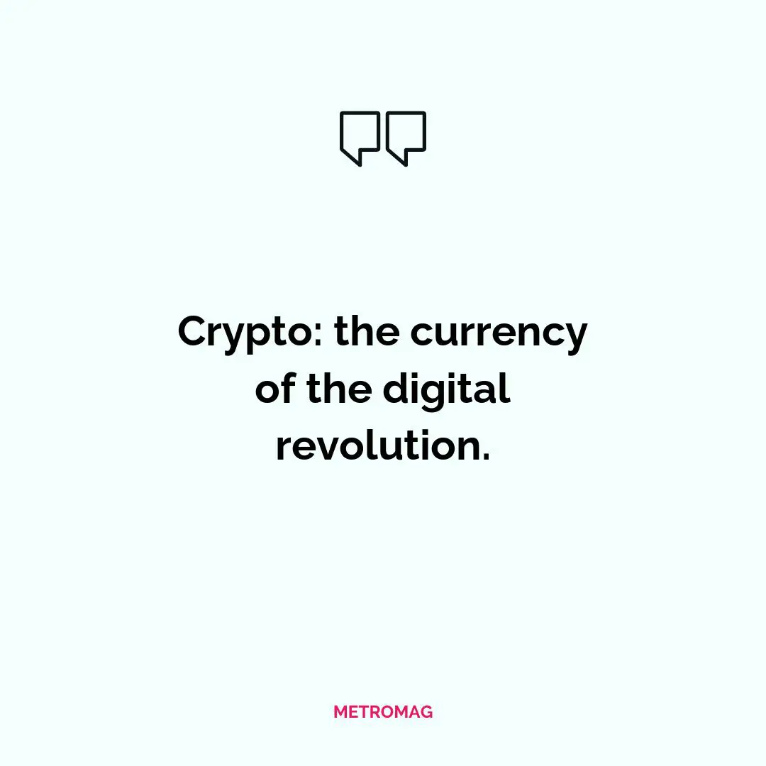 Crypto: the currency of the digital revolution.