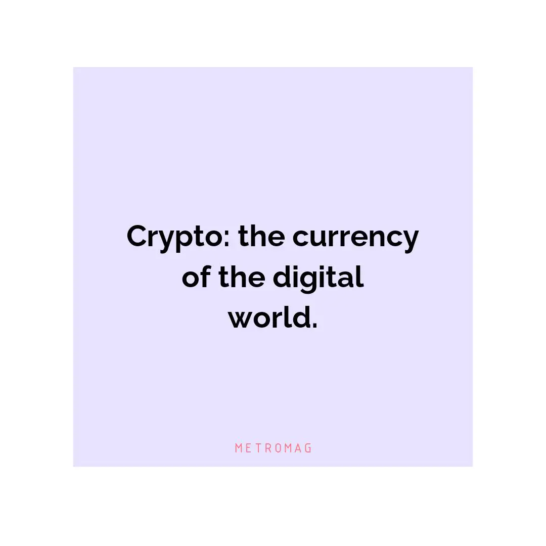 Crypto: the currency of the digital world.