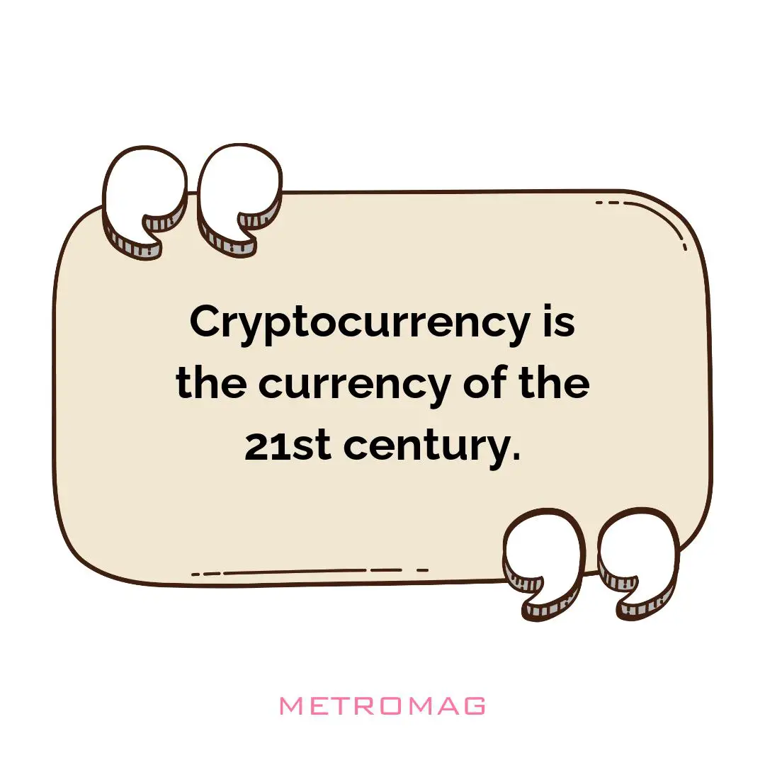 Cryptocurrency is the currency of the 21st century.