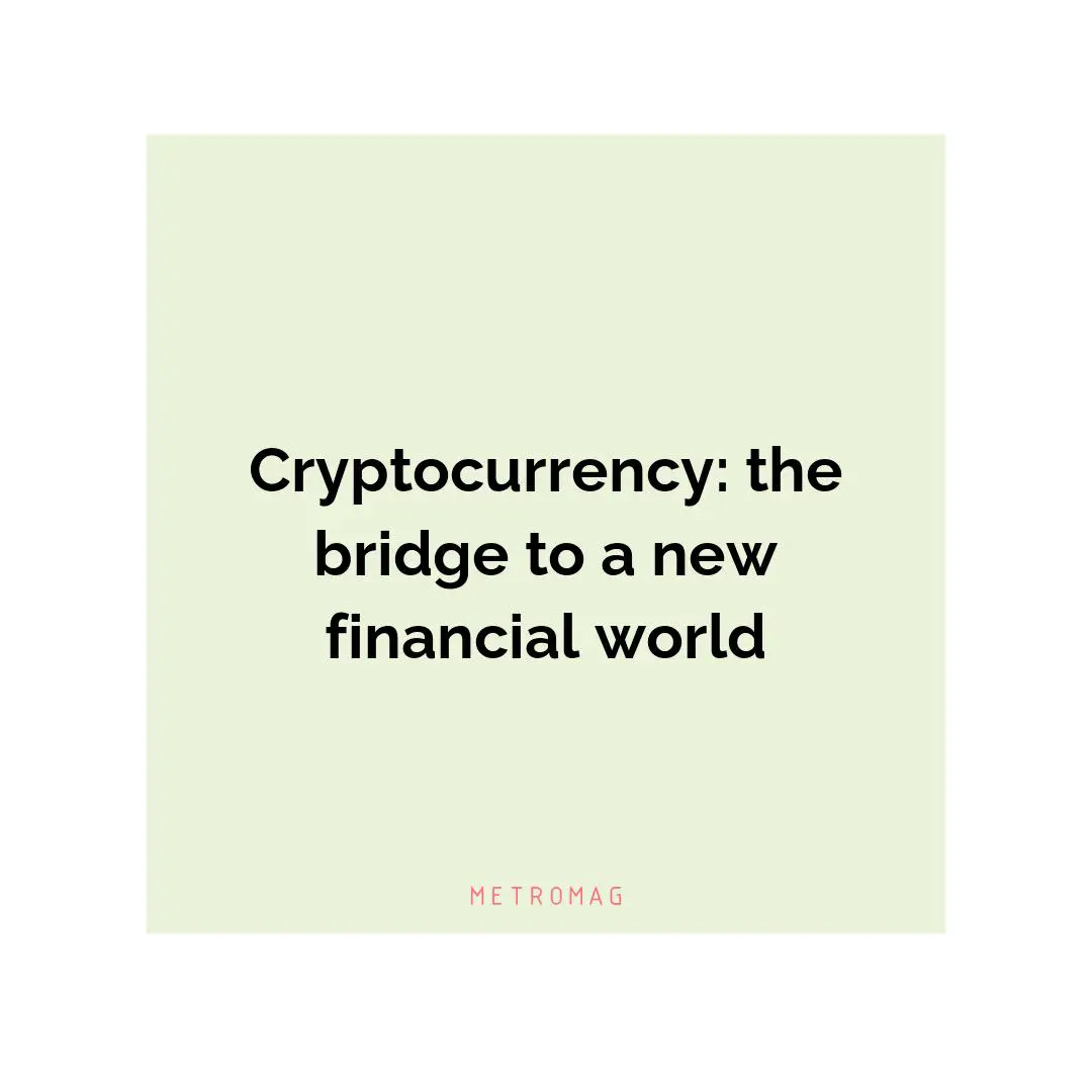 Cryptocurrency: the bridge to a new financial world