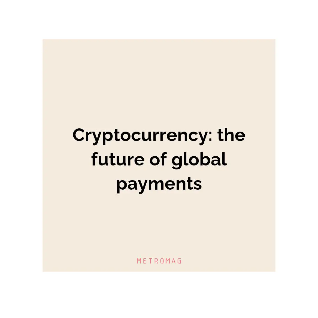 Cryptocurrency: the future of global payments