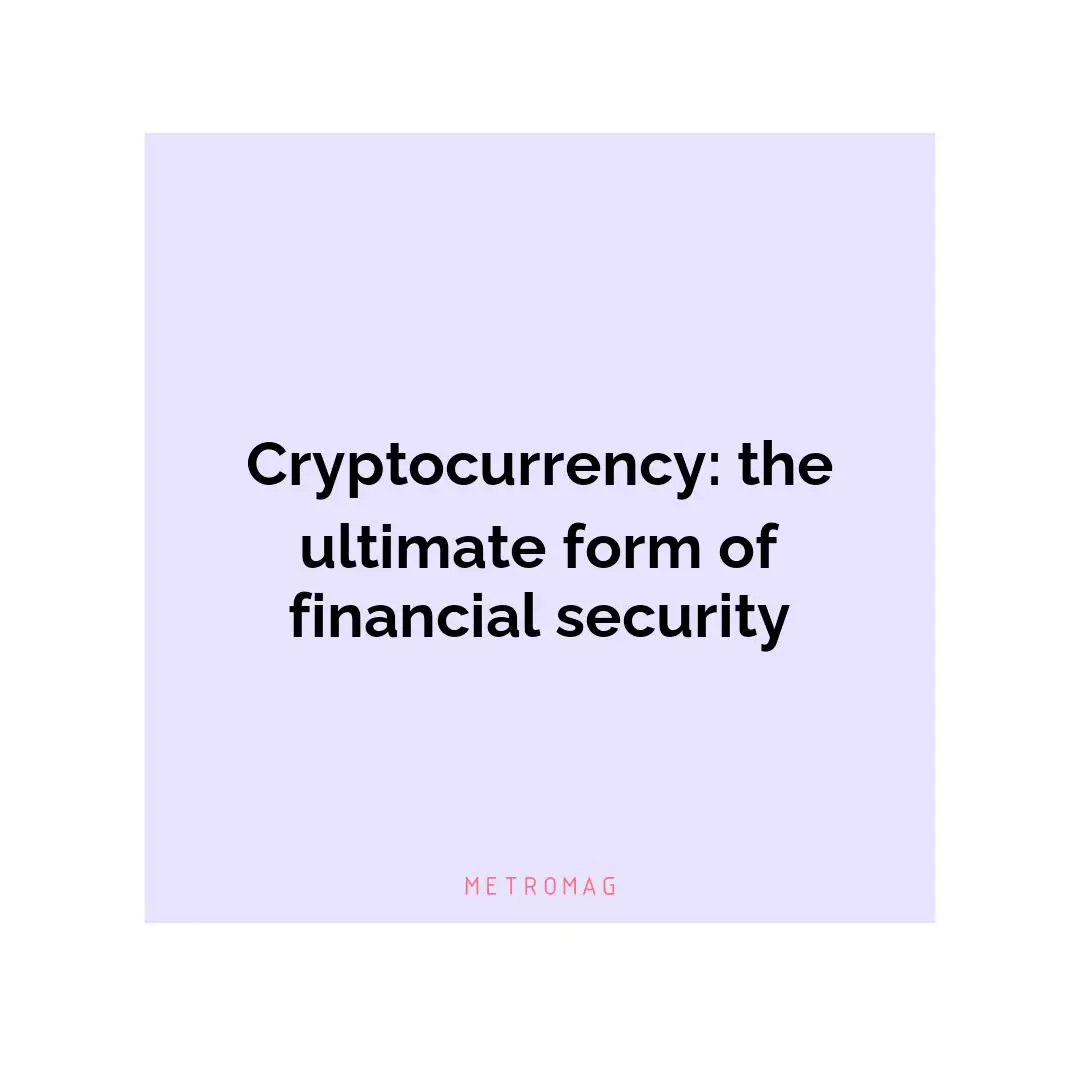 Cryptocurrency: the ultimate form of financial security