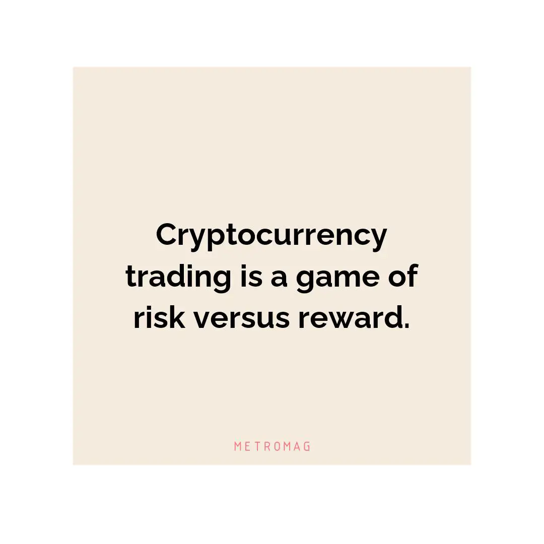 Cryptocurrency trading is a game of risk versus reward.