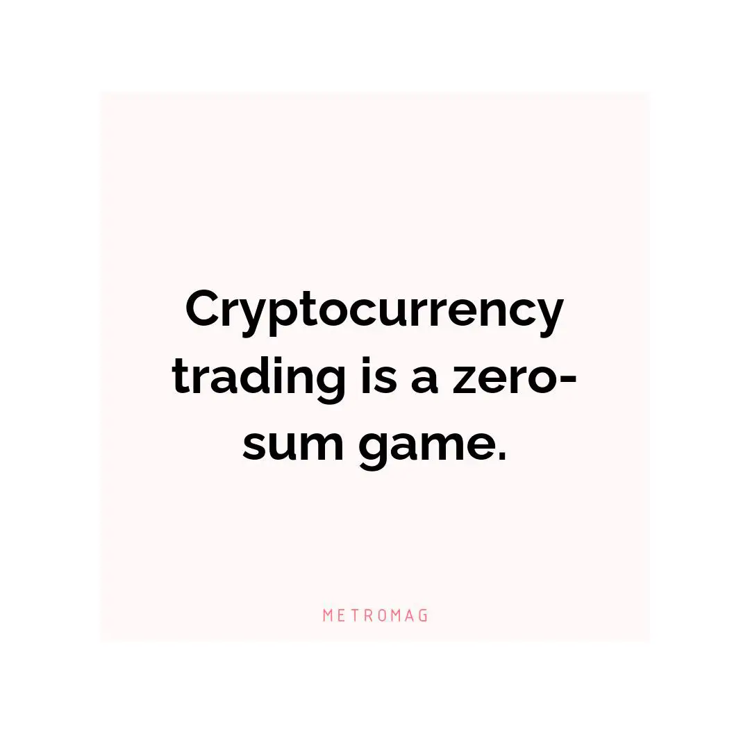 Cryptocurrency trading is a zero-sum game.
