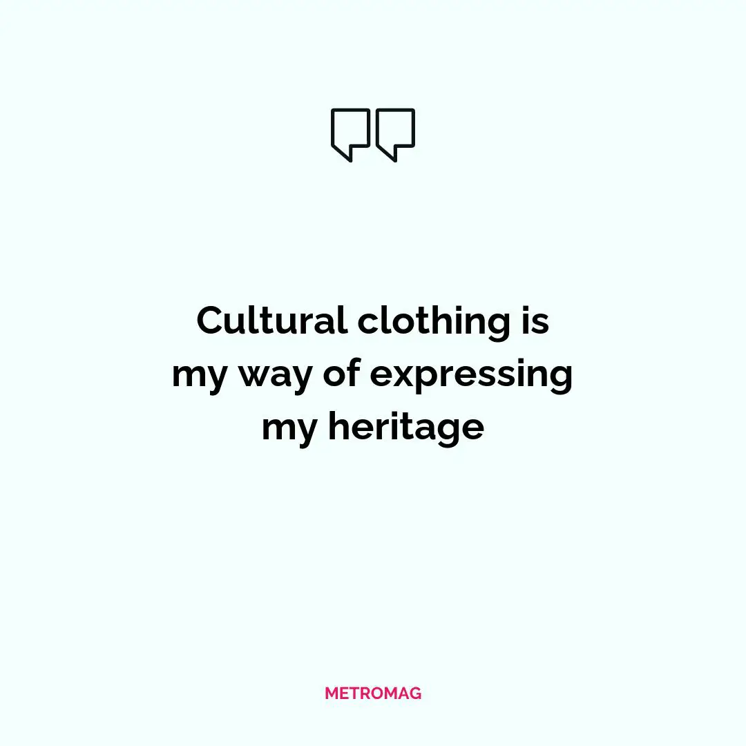 Cultural clothing is my way of expressing my heritage