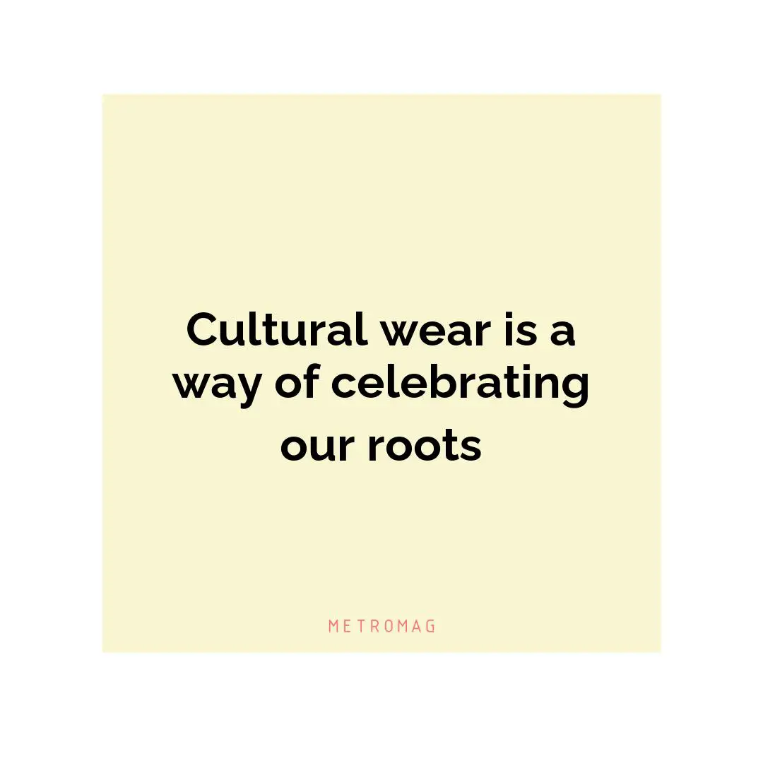Cultural wear is a way of celebrating our roots