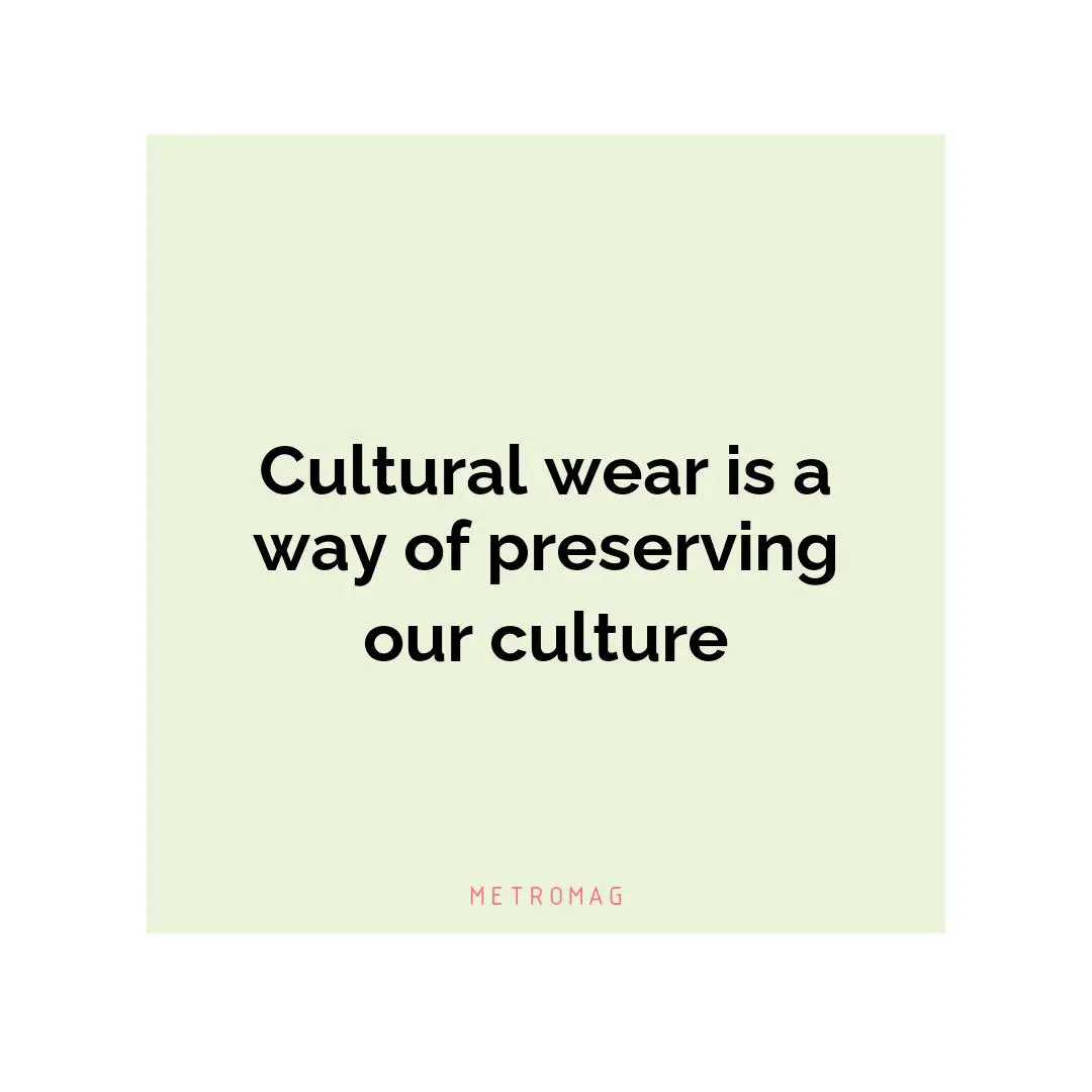 Cultural wear is a way of preserving our culture