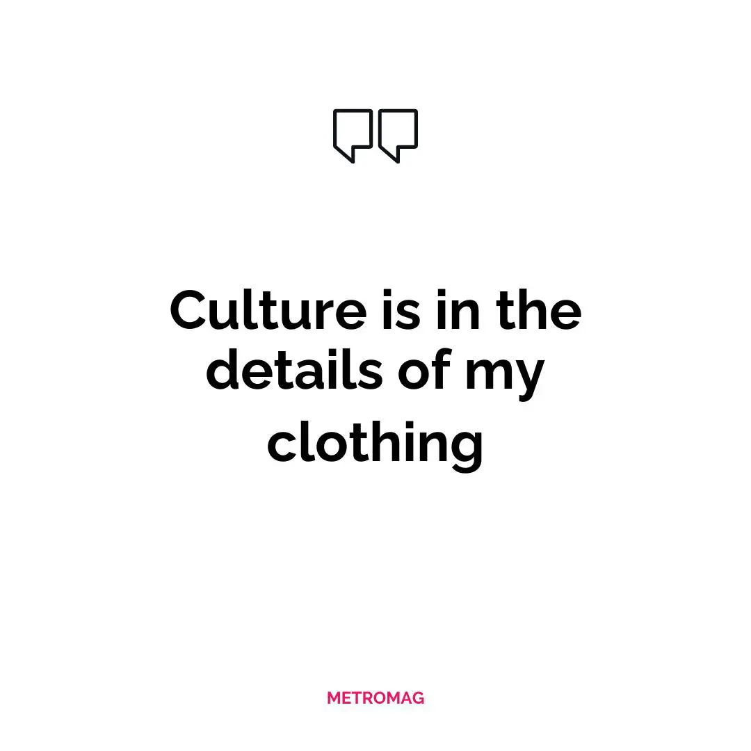 Culture is in the details of my clothing