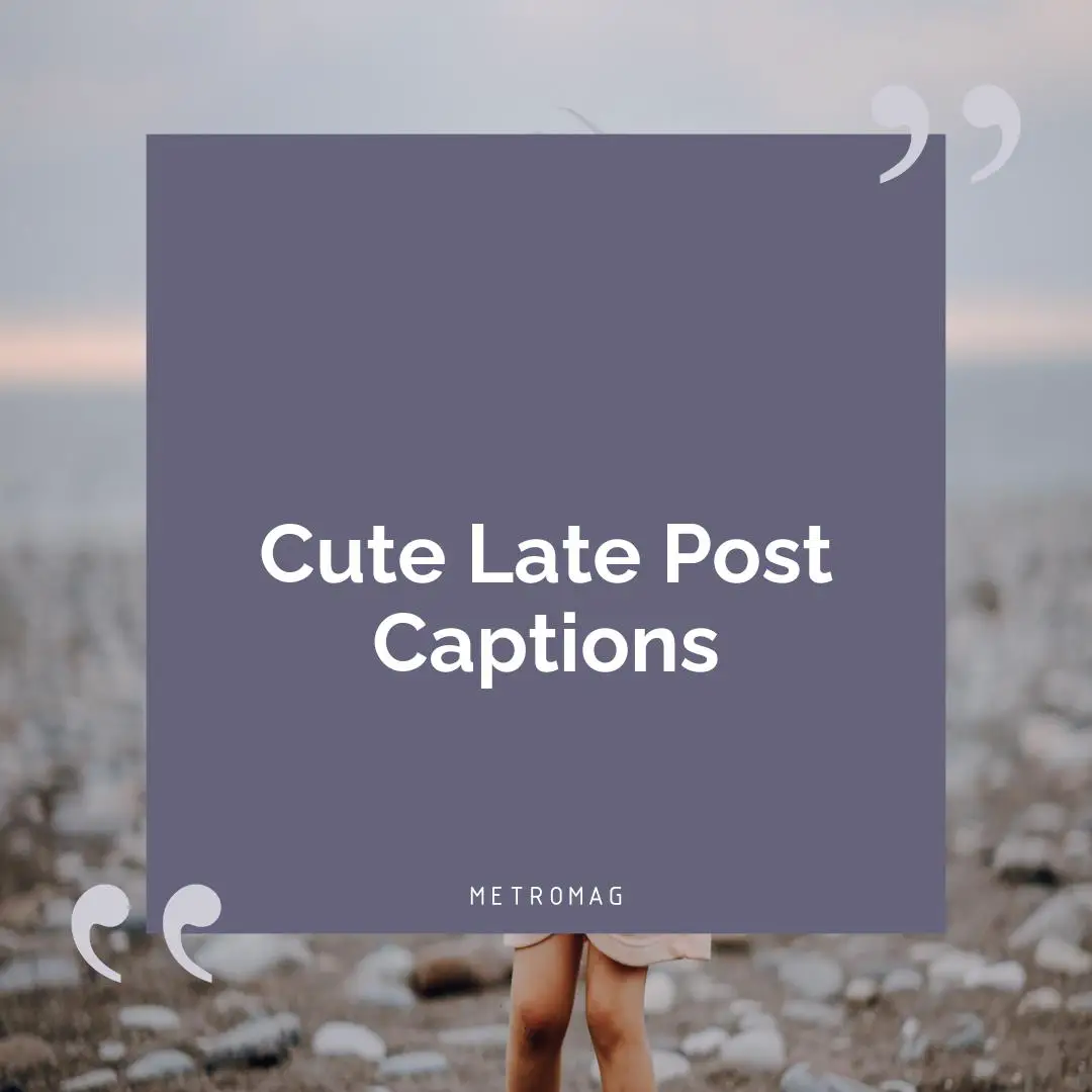 Cute Late Post Captions