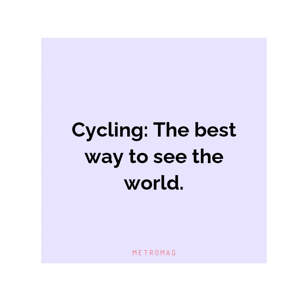 Cycling: The best way to see the world.