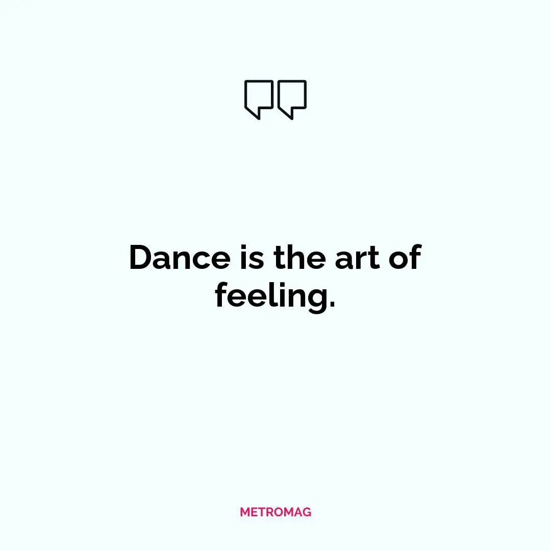 Dance is the art of feeling.
