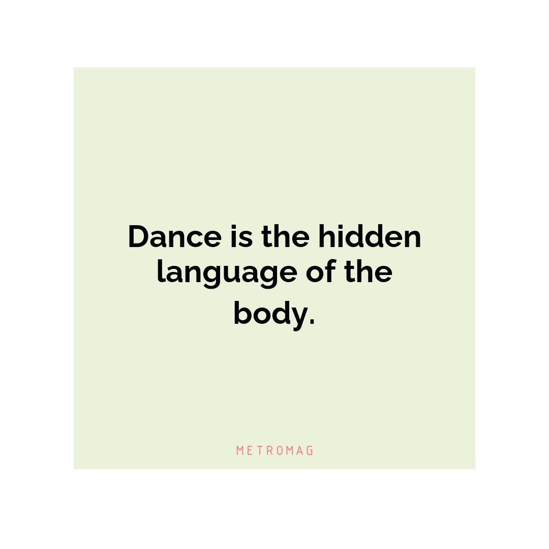 Dance is the hidden language of the body.