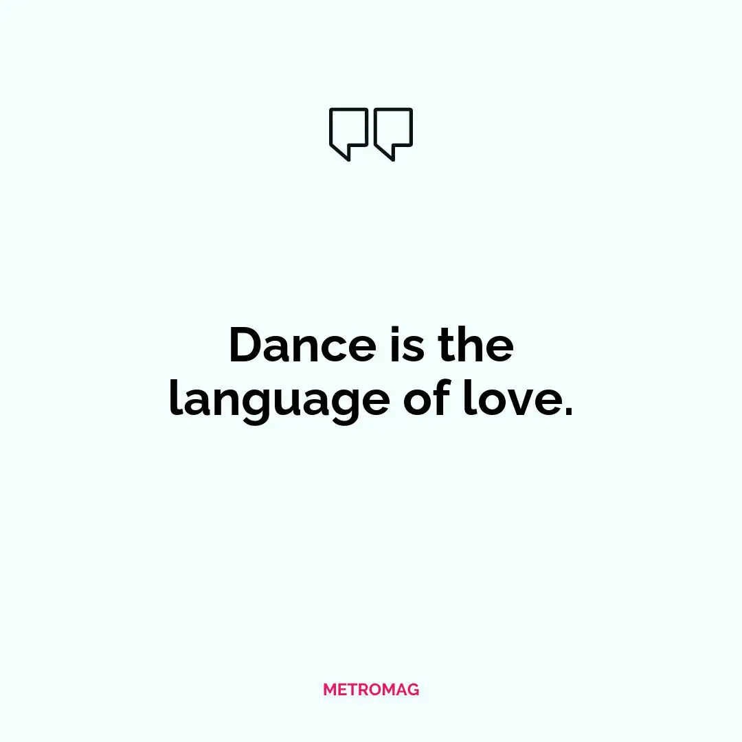 Dance is the language of love.