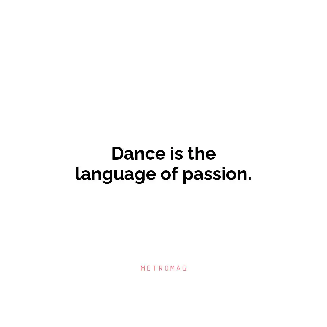 Dance is the language of passion.
