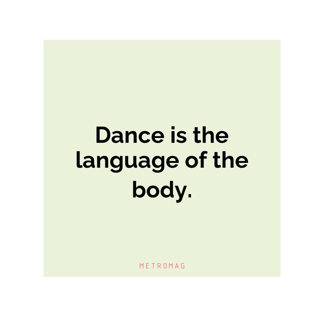 Dance is the language of the body.