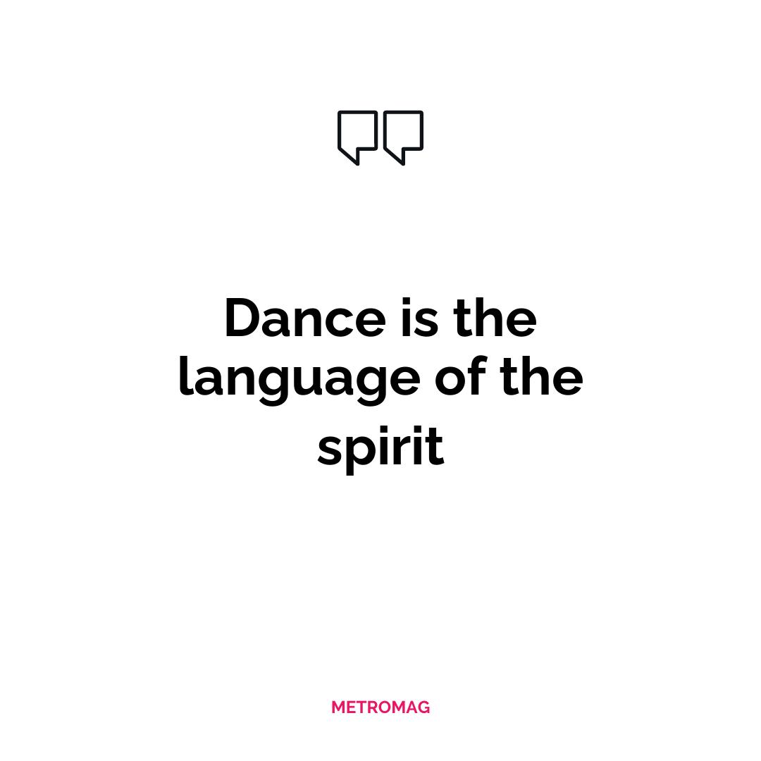 Dance is the language of the spirit