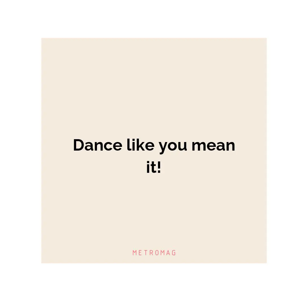 Dance like you mean it!