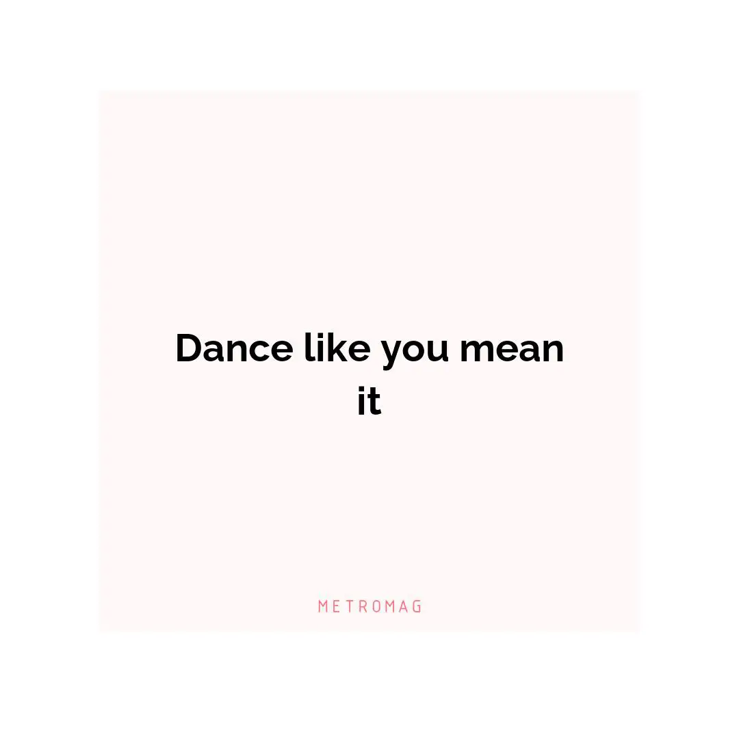 Dance like you mean it