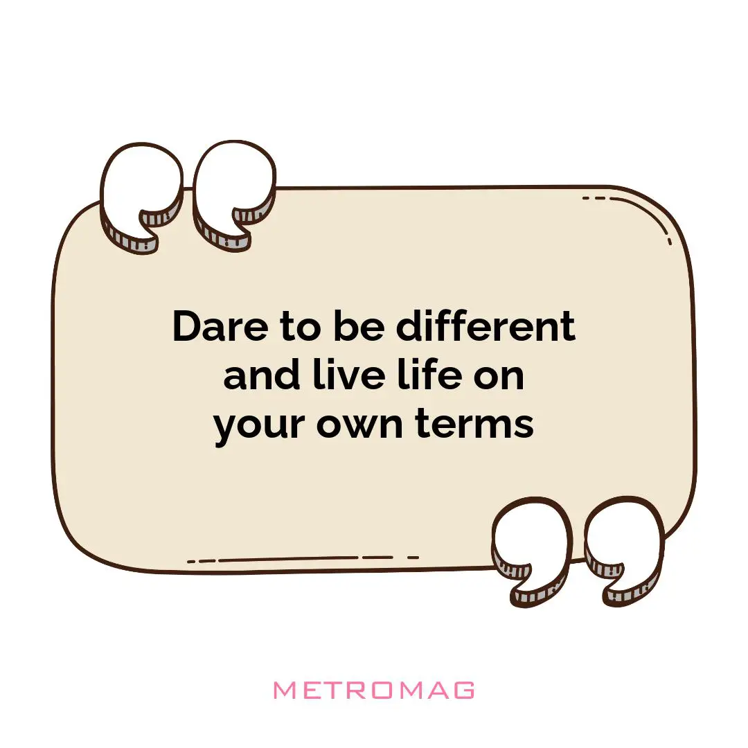 Dare to be different and live life on your own terms
