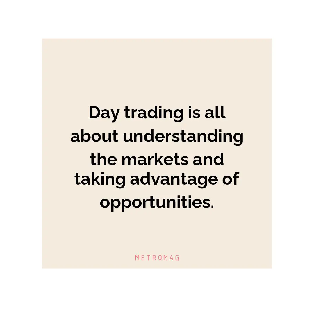 Day trading is all about understanding the markets and taking advantage of opportunities.