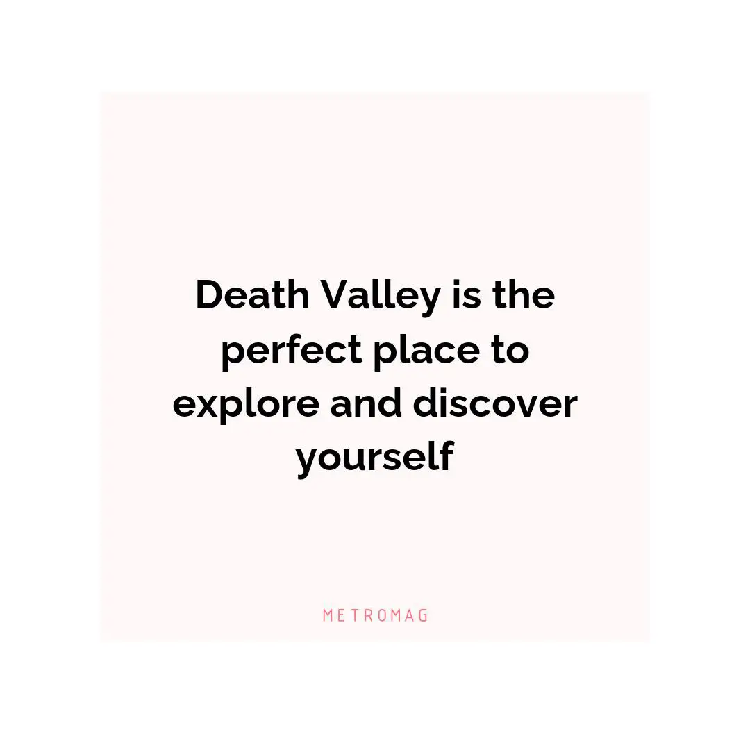 Death Valley is the perfect place to explore and discover yourself