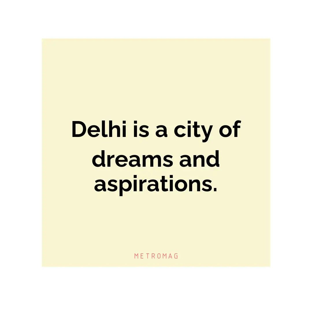 Delhi is a city of dreams and aspirations.