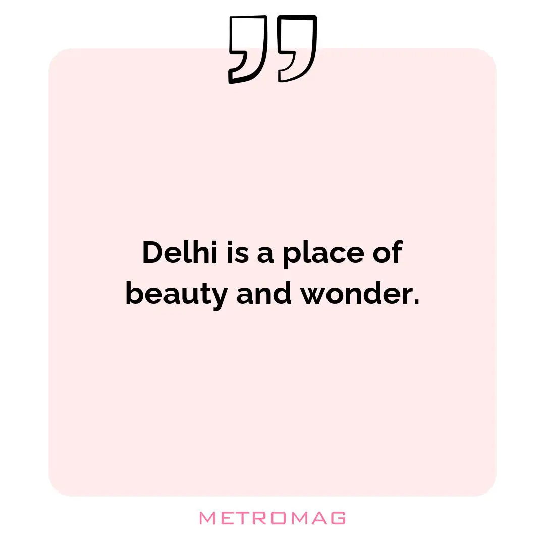 Delhi is a place of beauty and wonder.