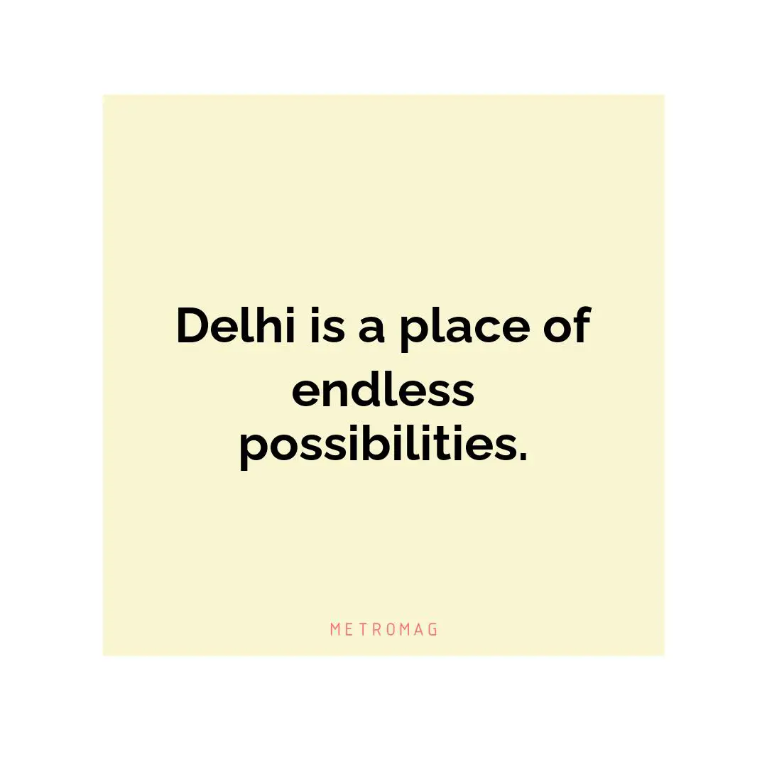 Delhi is a place of endless possibilities.