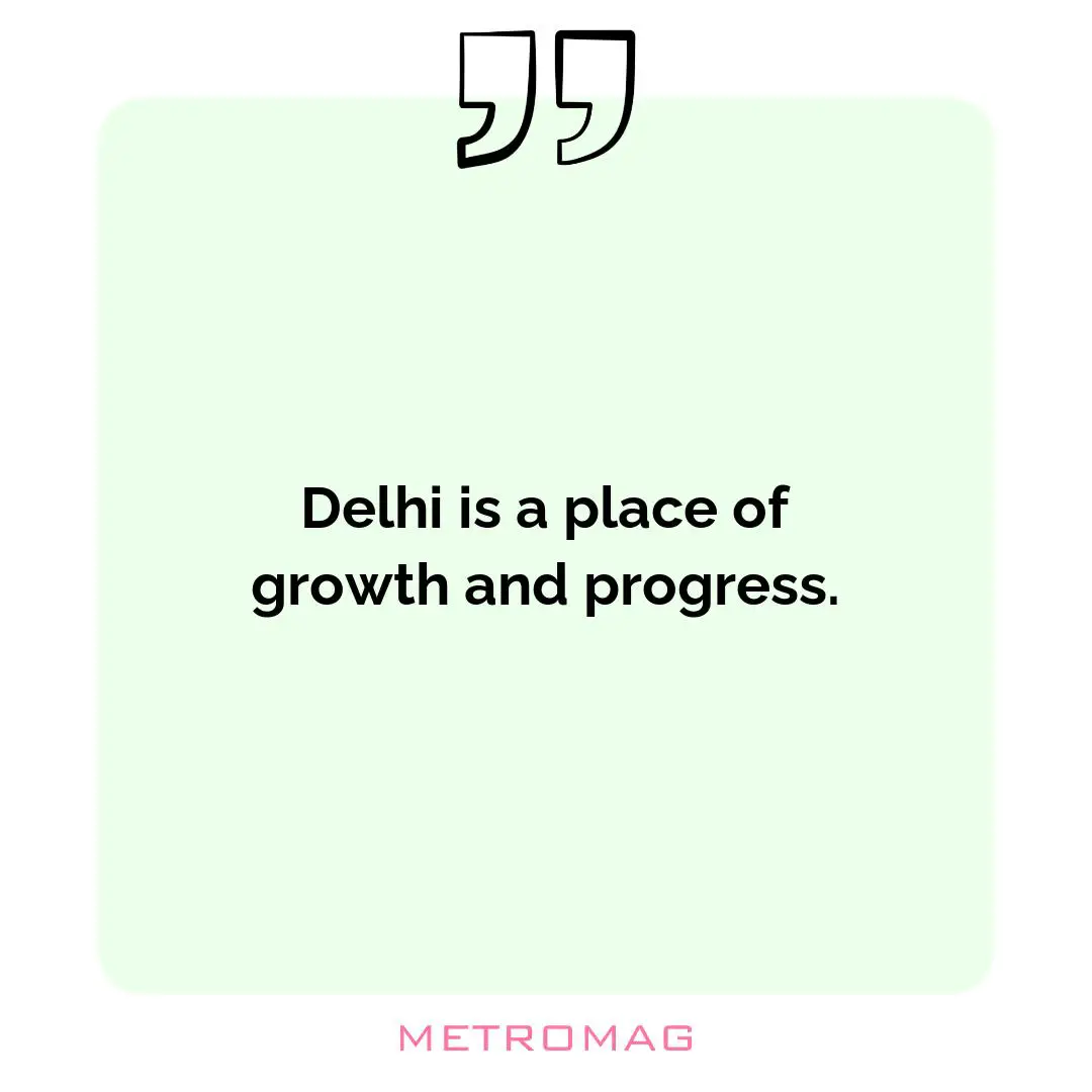 Delhi is a place of growth and progress.