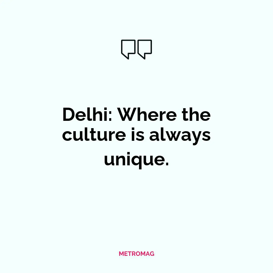 Delhi: Where the culture is always unique.