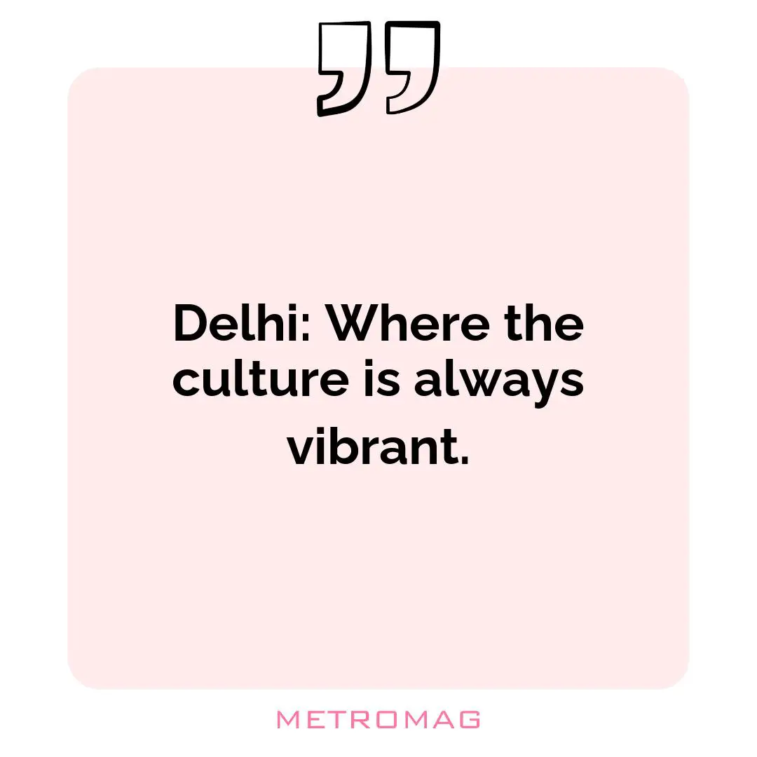 Delhi: Where the culture is always vibrant.