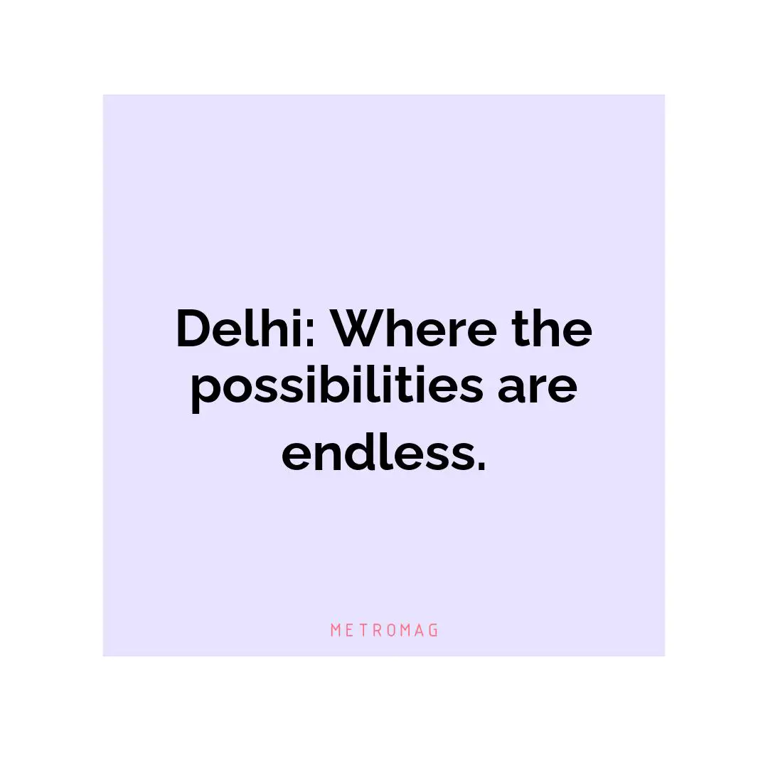 Delhi: Where the possibilities are endless.