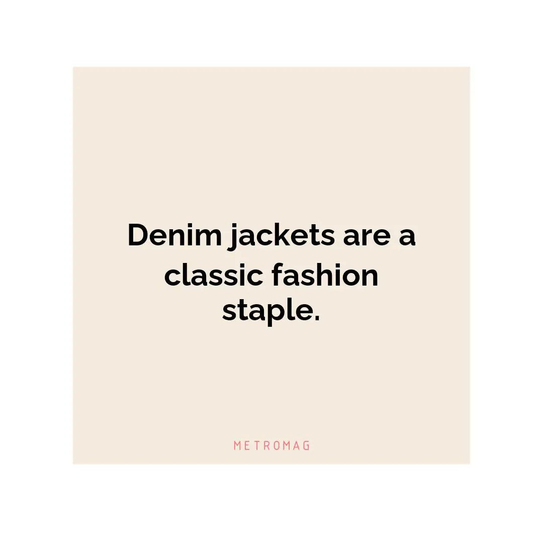 Denim jackets are a classic fashion staple.