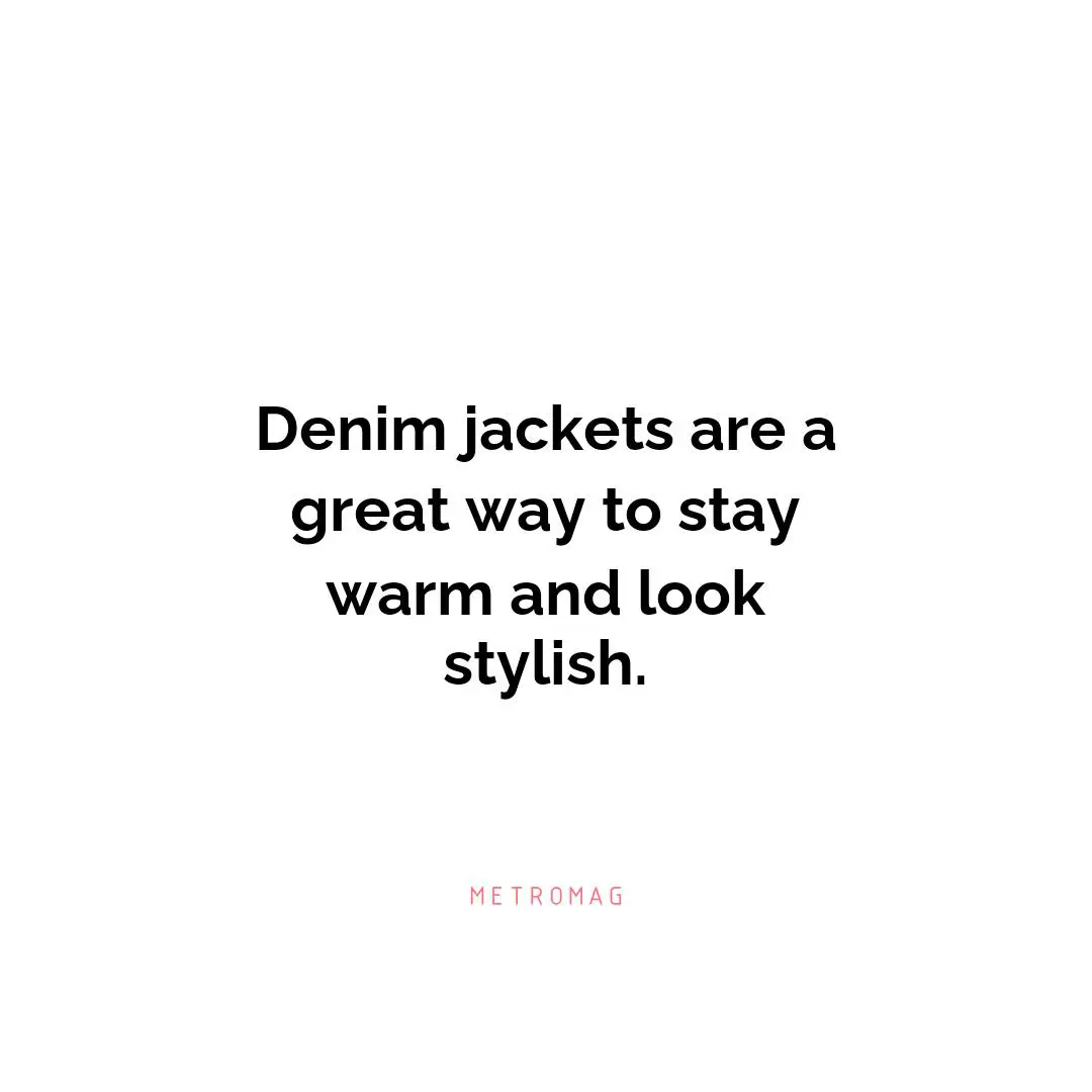 Denim jackets are a great way to stay warm and look stylish.