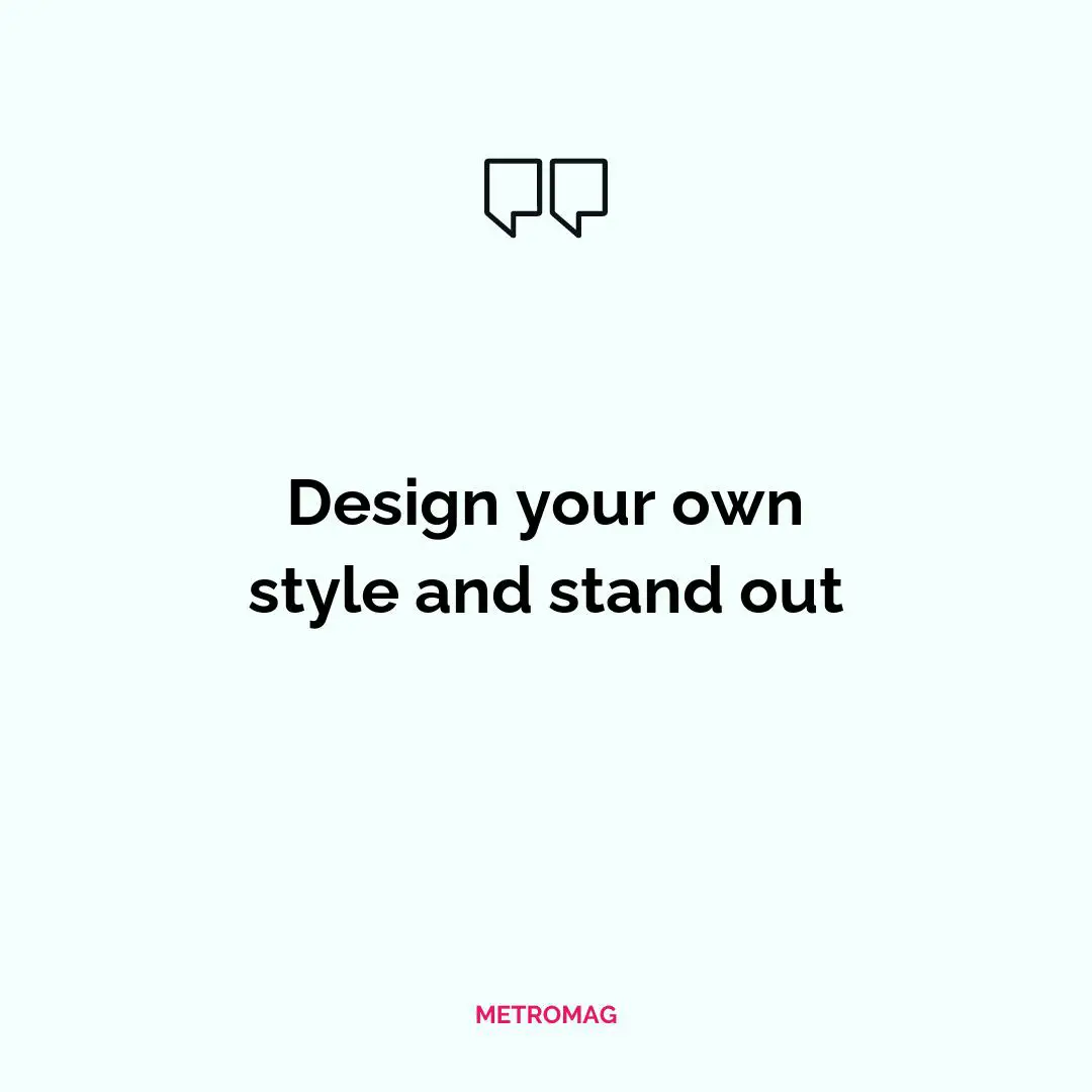 Design your own style and stand out