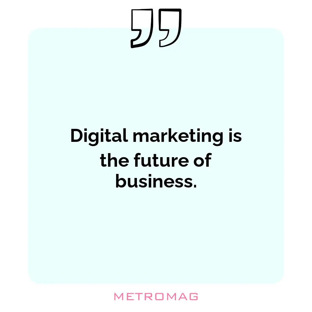 Digital marketing is the future of business.