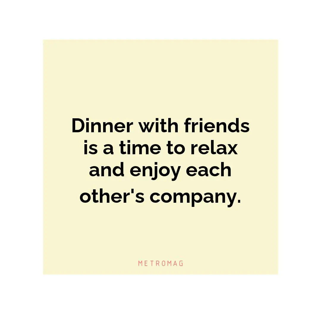 Dinner with friends is a time to relax and enjoy each other's company.