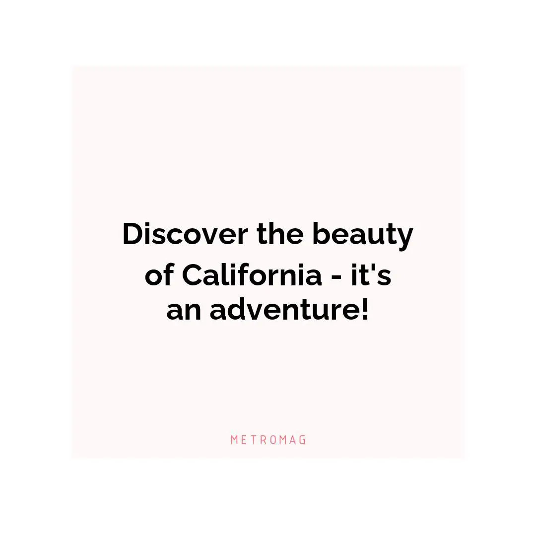 Discover the beauty of California - it's an adventure!