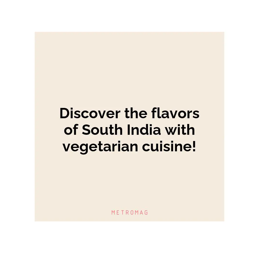 Discover the flavors of South India with vegetarian cuisine!