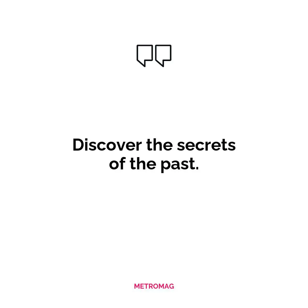Discover the secrets of the past.