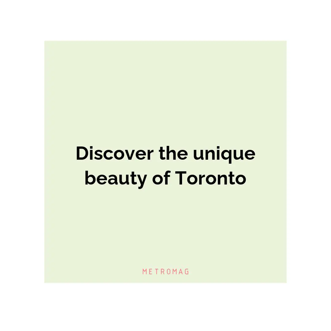 Discover the unique beauty of Toronto