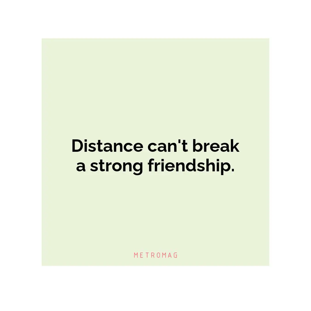 Distance can't break a strong friendship.