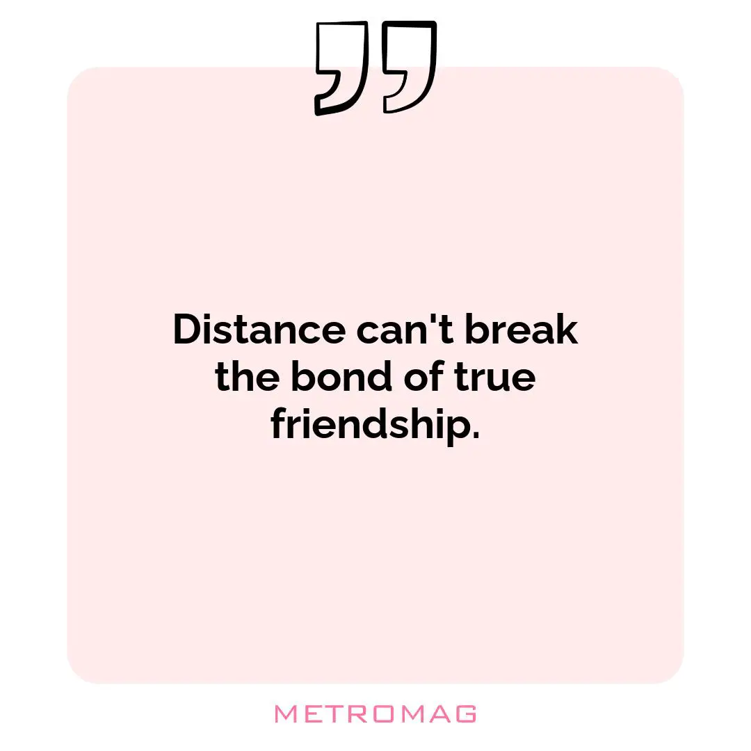 Distance can't break the bond of true friendship.